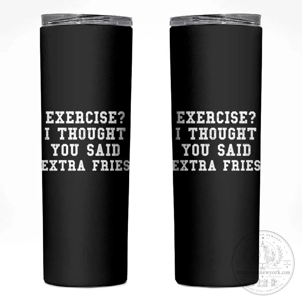 Funny Exercise I Thought You Said Extra Fries Food Humor Skinny Tumbler